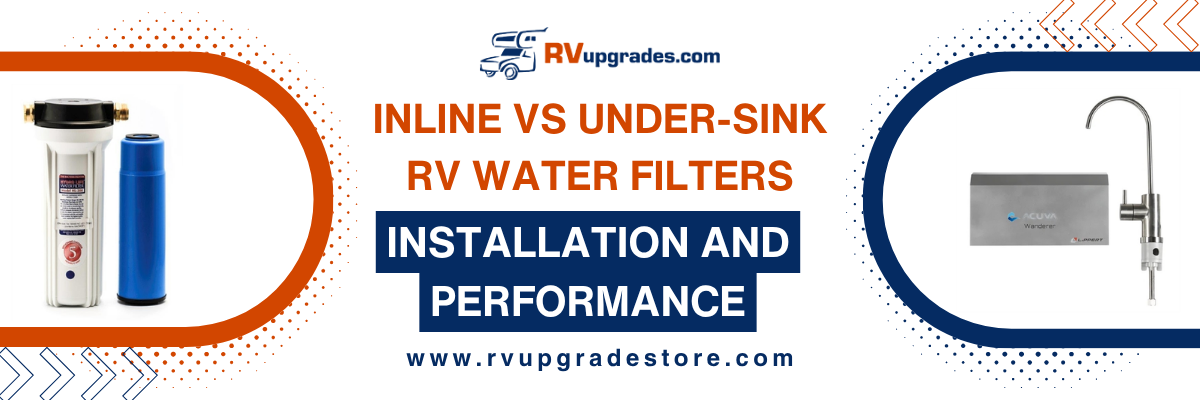 Inline vs Under-Sink RV Water Filters: Installation and Performance